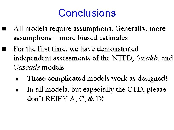 Conclusions n n All models require assumptions. Generally, more assumptions = more biased estimates