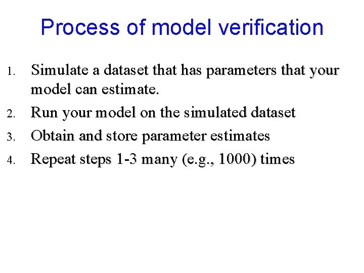 Process of model verification 1. 2. 3. 4. Simulate a dataset that has parameters