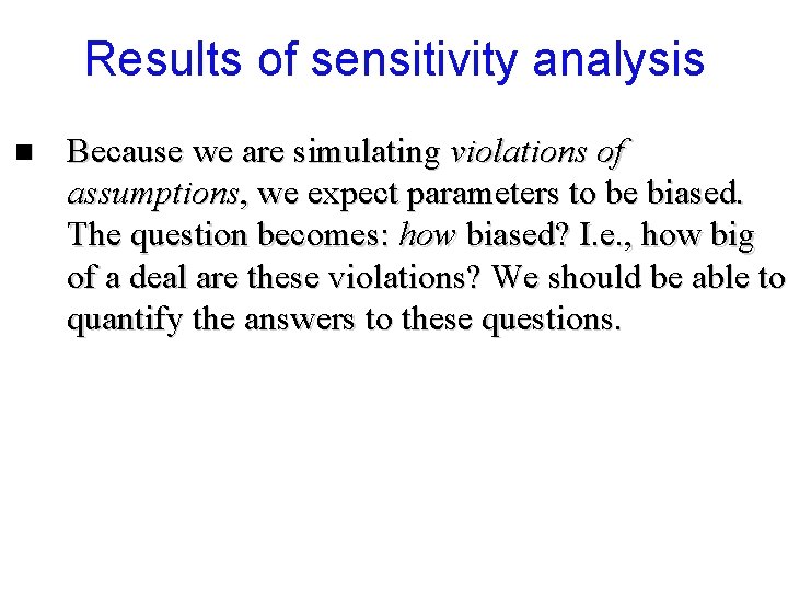 Results of sensitivity analysis n Because we are simulating violations of assumptions, we expect