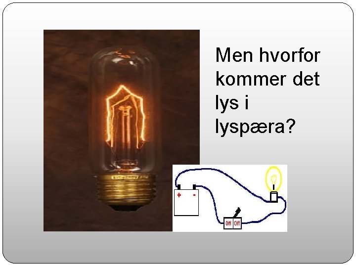 Men hvorfor kommer det lys i lyspæra? 