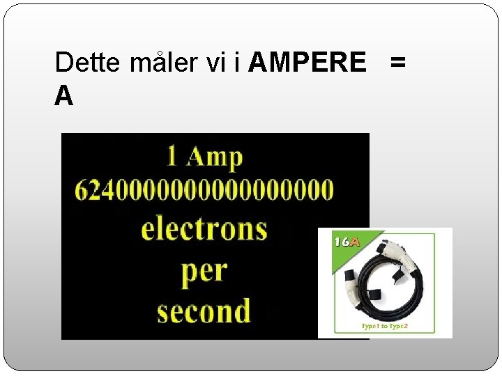 Dette måler vi i AMPERE = A 