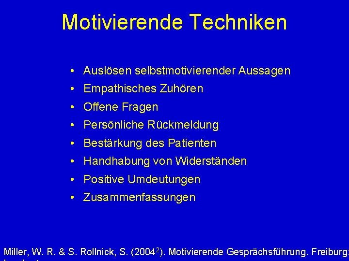 Motivierende Techniken • Auslösen selbstmotivierender Aussagen • Empathisches Zuhören • Offene Fragen • Persönliche