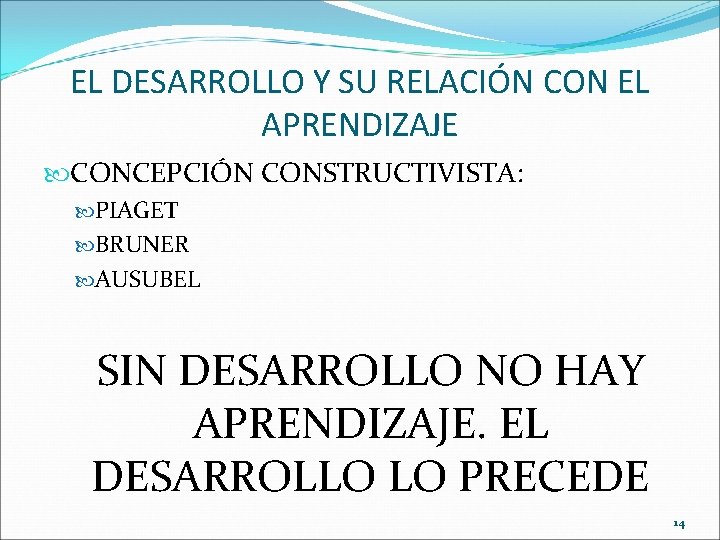 EL DESARROLLO Y SU RELACIÓN CON EL APRENDIZAJE CONCEPCIÓN CONSTRUCTIVISTA: PIAGET BRUNER AUSUBEL SIN