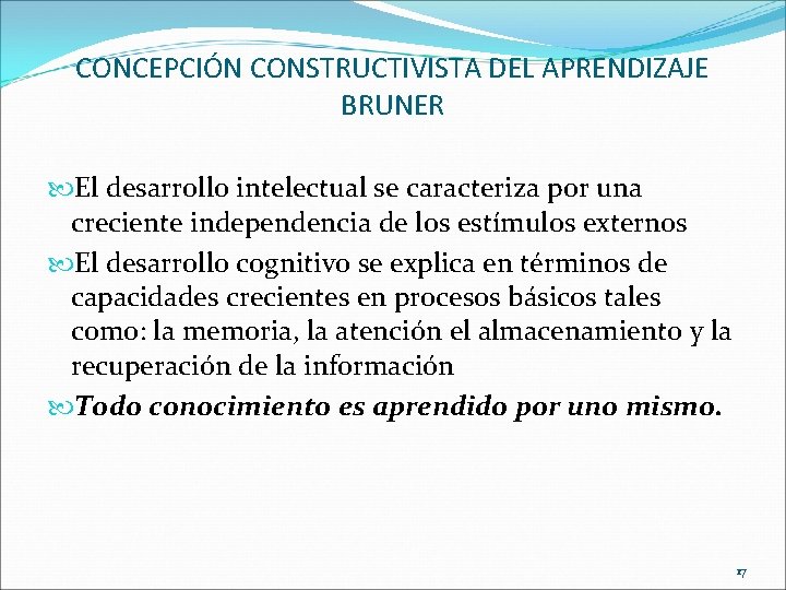 CONCEPCIÓN CONSTRUCTIVISTA DEL APRENDIZAJE BRUNER El desarrollo intelectual se caracteriza por una creciente independencia