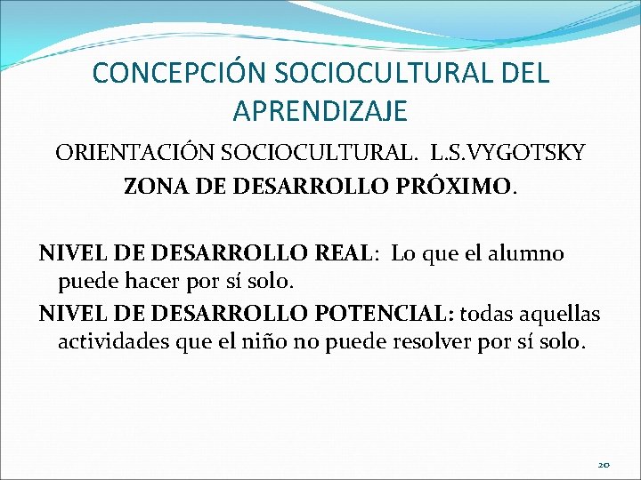 CONCEPCIÓN SOCIOCULTURAL DEL APRENDIZAJE ORIENTACIÓN SOCIOCULTURAL. L. S. VYGOTSKY ZONA DE DESARROLLO PRÓXIMO. NIVEL