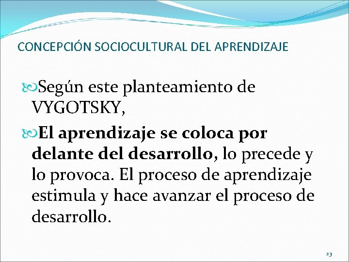 CONCEPCIÓN SOCIOCULTURAL DEL APRENDIZAJE Según este planteamiento de VYGOTSKY, El aprendizaje se coloca por