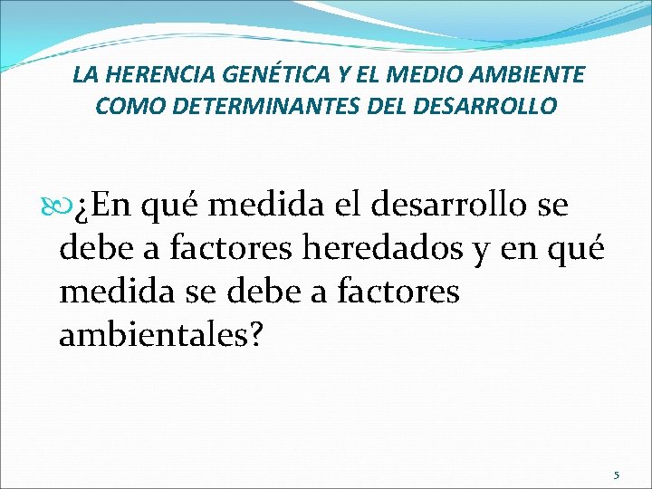 LA HERENCIA GENÉTICA Y EL MEDIO AMBIENTE COMO DETERMINANTES DEL DESARROLLO ¿En qué medida