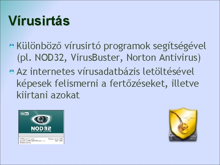 Vírusirtás Különböző vírusirtó programok segítségével (pl. NOD 32, Virus. Buster, Norton Antivirus) Az internetes