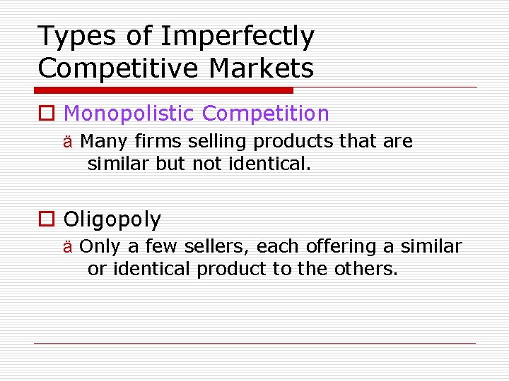 Types of Imperfectly Competitive Markets o Monopolistic Competition ä Many firms selling products that