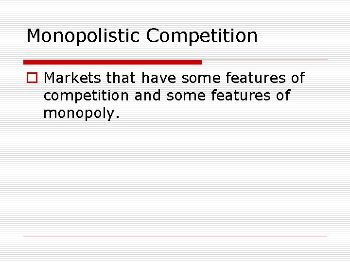 Monopolistic Competition o Markets that have some features of competition and some features of