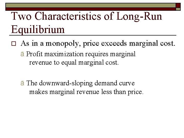 Two Characteristics of Long-Run Equilibrium o As in a monopoly, price exceeds marginal cost.