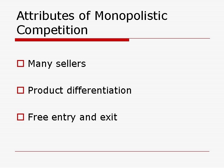 Attributes of Monopolistic Competition o Many sellers o Product differentiation o Free entry and