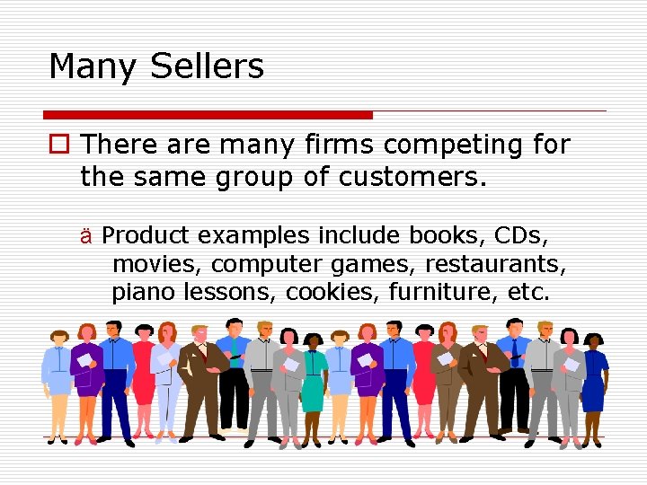 Many Sellers o There are many firms competing for the same group of customers.