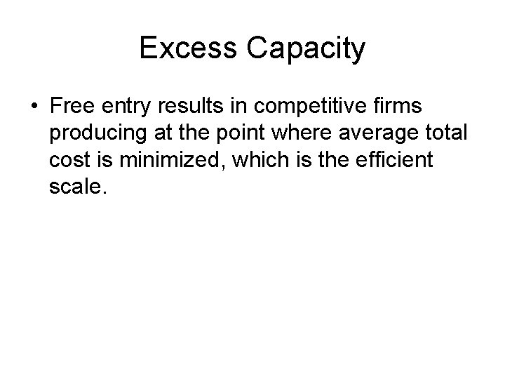 Excess Capacity • Free entry results in competitive firms producing at the point where