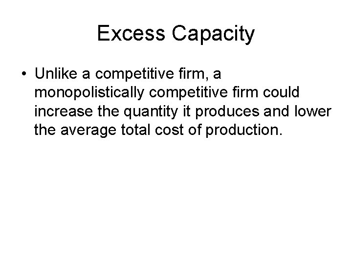 Excess Capacity • Unlike a competitive firm, a monopolistically competitive firm could increase the