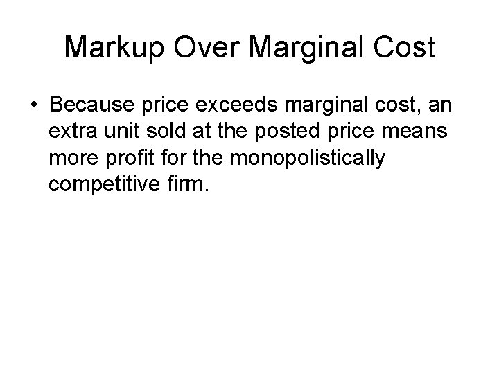 Markup Over Marginal Cost • Because price exceeds marginal cost, an extra unit sold