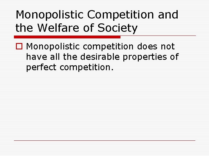 Monopolistic Competition and the Welfare of Society o Monopolistic competition does not have all