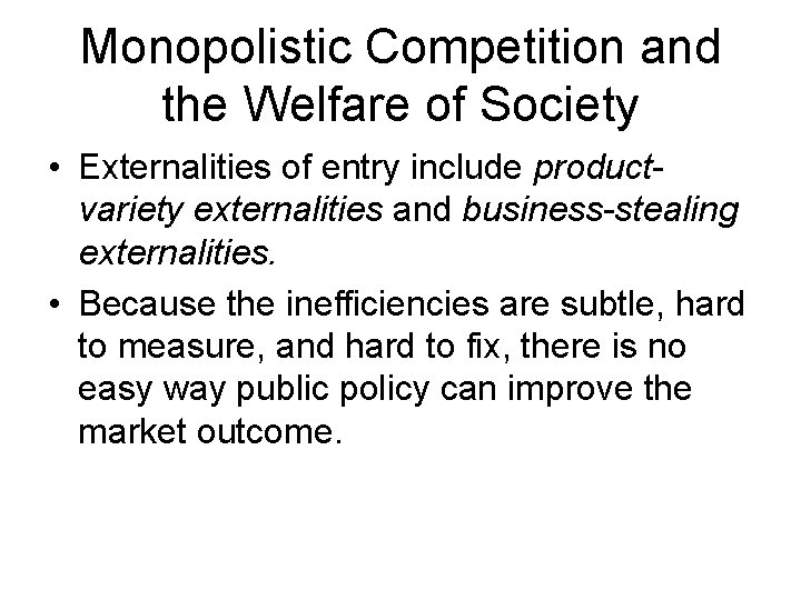 Monopolistic Competition and the Welfare of Society • Externalities of entry include productvariety externalities