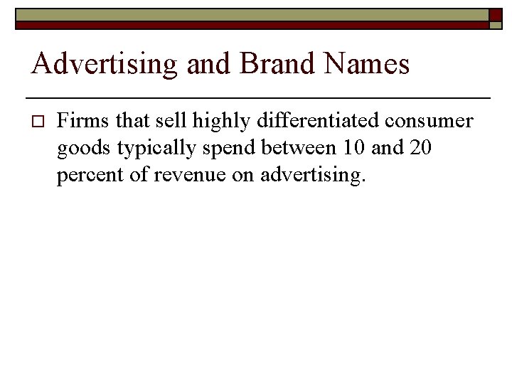 Advertising and Brand Names o Firms that sell highly differentiated consumer goods typically spend