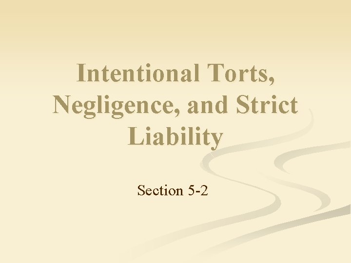 Intentional Torts, Negligence, and Strict Liability Section 5 -2 