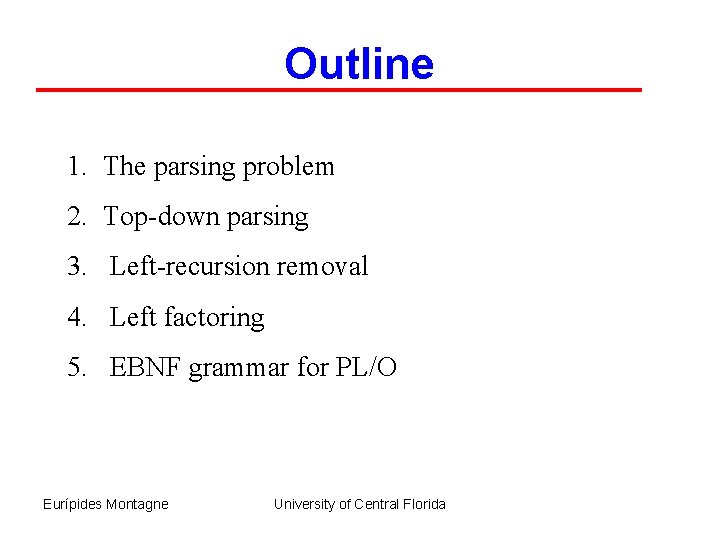 Outline 1. The parsing problem 2. Top-down parsing 3. Left-recursion removal 4. Left factoring