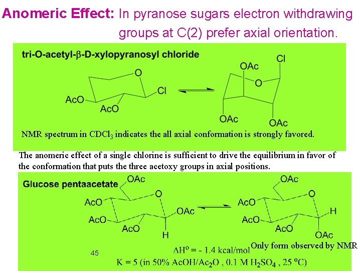 Anomeric Effect: In pyranose sugars electron withdrawing groups at C(2) prefer axial orientation. NMR