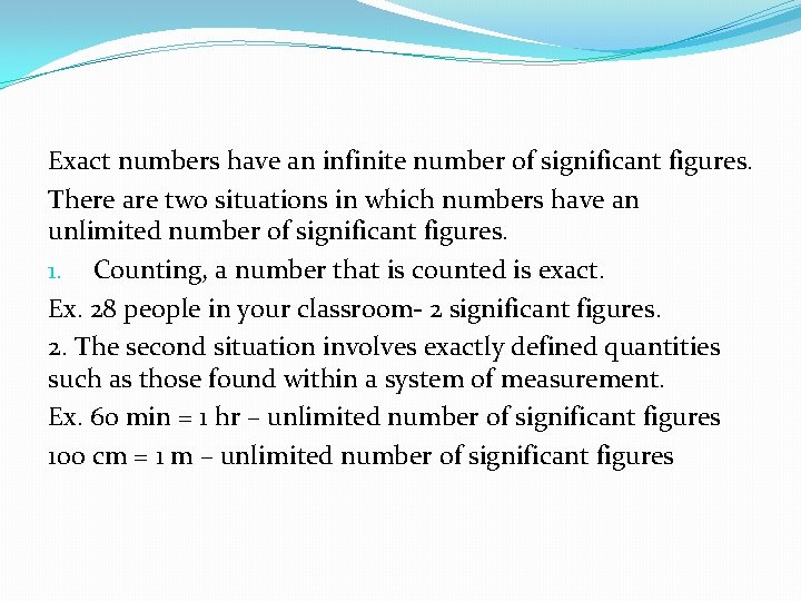 Exact numbers have an infinite number of significant figures. There are two situations in