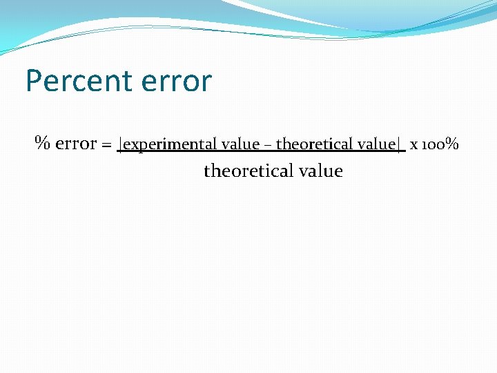 Percent error % error = |experimental value – theoretical value| x 100% theoretical value