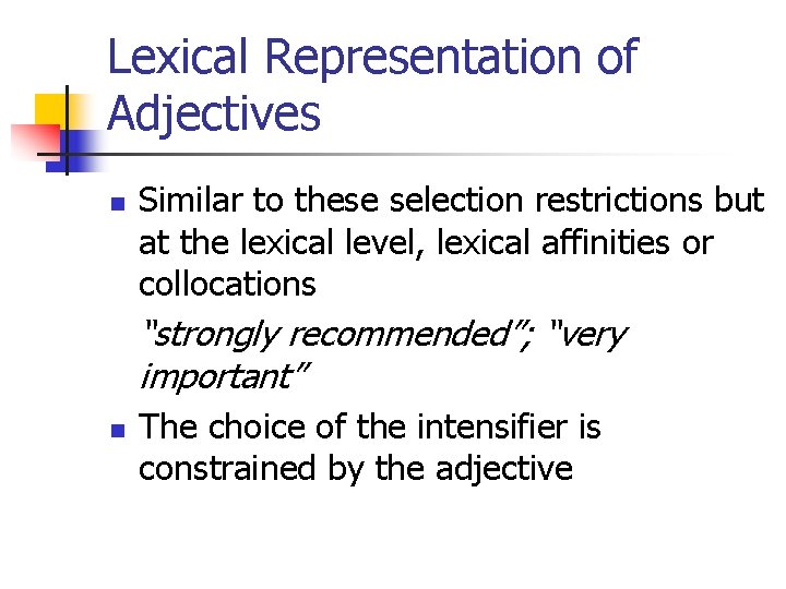 Lexical Representation of Adjectives n Similar to these selection restrictions but at the lexical
