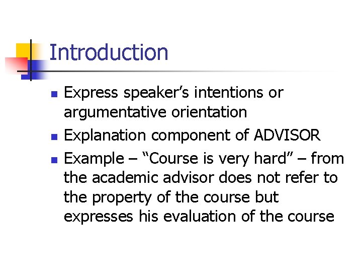 Introduction n Express speaker’s intentions or argumentative orientation Explanation component of ADVISOR Example –