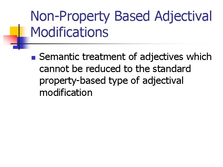 Non-Property Based Adjectival Modifications n Semantic treatment of adjectives which cannot be reduced to