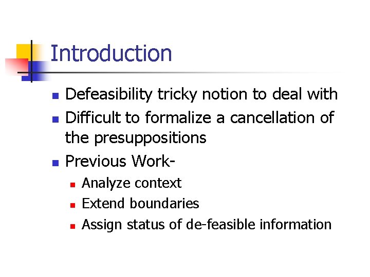 Introduction n Defeasibility tricky notion to deal with Difficult to formalize a cancellation of