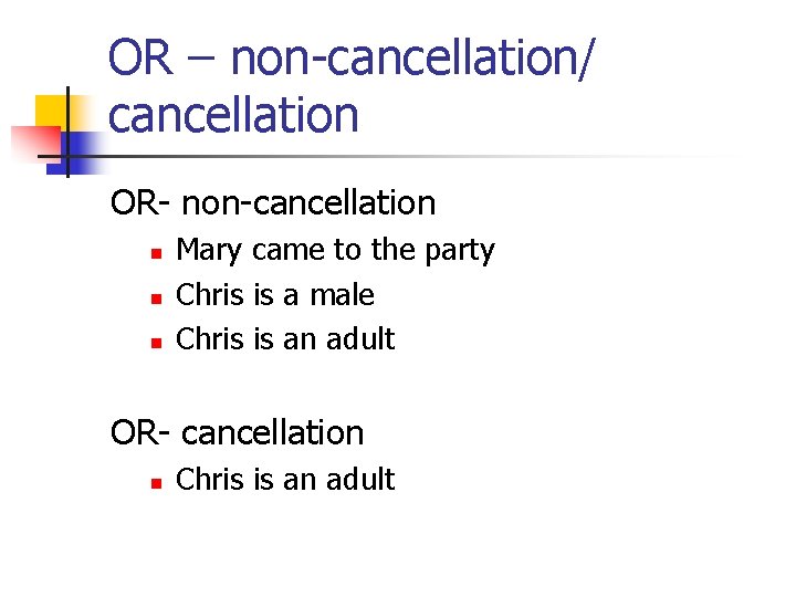 OR – non-cancellation/ cancellation OR- non-cancellation n Mary came to the party Chris is