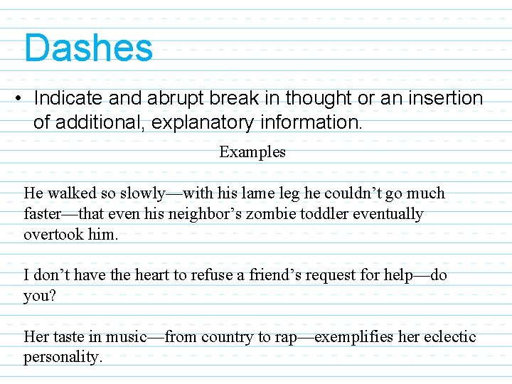 Dashes • Indicate and abrupt break in thought or an insertion of additional, explanatory Dashes • Indicate and abrupt break in thought or an insertion of additional, explanatory