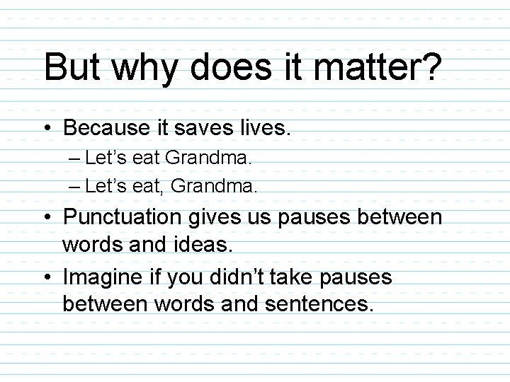 But why does it matter? • Because it saves lives. – Let’s eat Grandma. But why does it matter? • Because it saves lives. – Let’s eat Grandma.