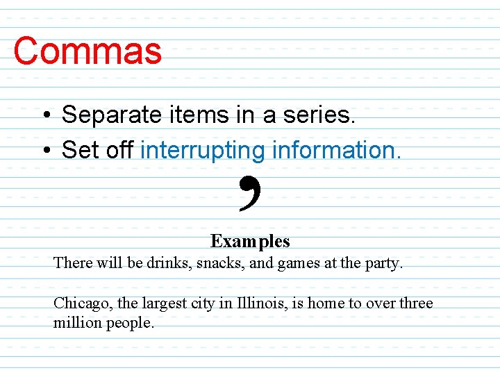 Commas , • Separate items in a series. • Set off interrupting information. Examples Commas , • Separate items in a series. • Set off interrupting information. Examples