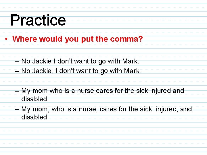 Practice • Where would you put the comma? – No Jackie I don’t want Practice • Where would you put the comma? – No Jackie I don’t want