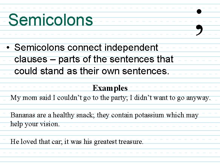 Semicolons ; • Semicolons connect independent clauses – parts of the sentences that could Semicolons ; • Semicolons connect independent clauses – parts of the sentences that could