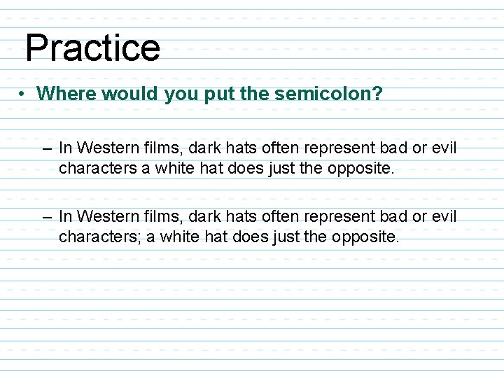 Practice • Where would you put the semicolon? – In Western films, dark hats Practice • Where would you put the semicolon? – In Western films, dark hats