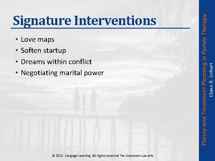 Love maps Soften startup Dreams within conflict Negotiating marital power © 2016. Cengage Learning.