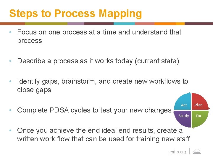 Steps to Process Mapping • Focus on one process at a time and understand