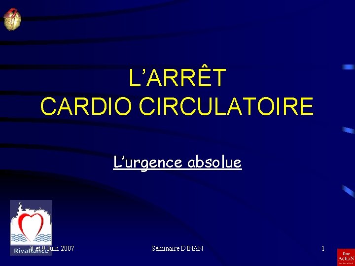 L’ARRÊT CARDIO CIRCULATOIRE L’urgence absolue 8 et 9 Juin 2007 Séminaire DINAN 1 