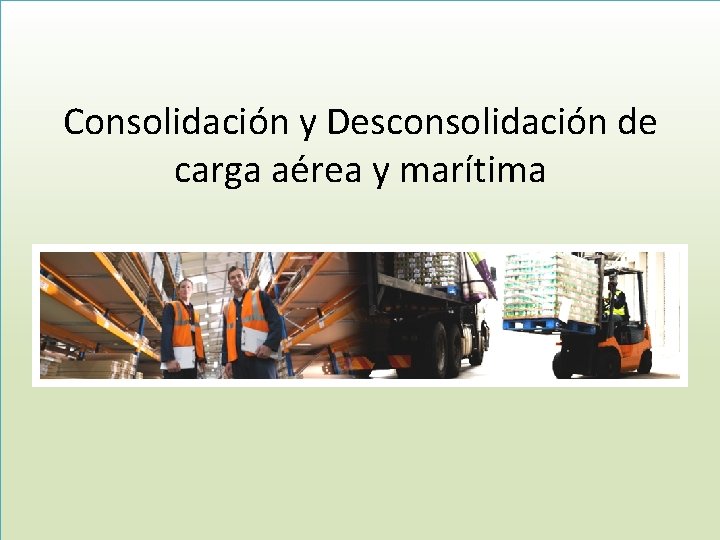 Consolidación y Desconsolidación de carga aérea y marítima 