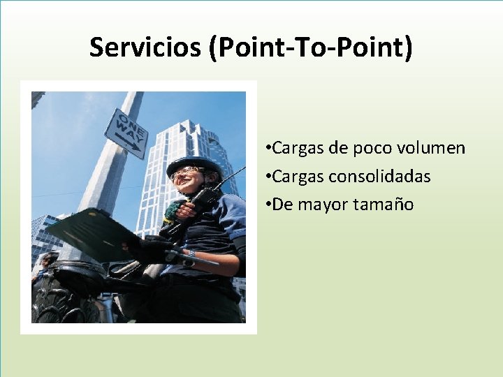 Servicios (Point-To-Point) • Cargas de poco volumen • Cargas consolidadas • De mayor tamaño