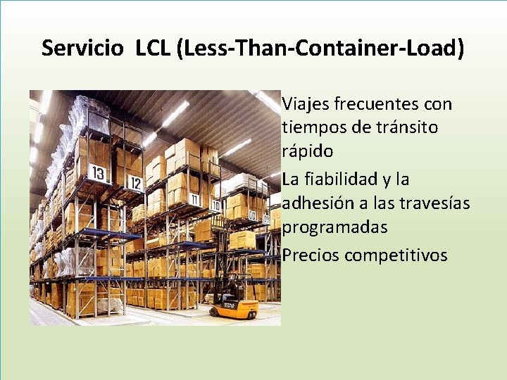 Servicio LCL (Less-Than-Container-Load) • Viajes frecuentes con tiempos de tránsito rápido • La fiabilidad