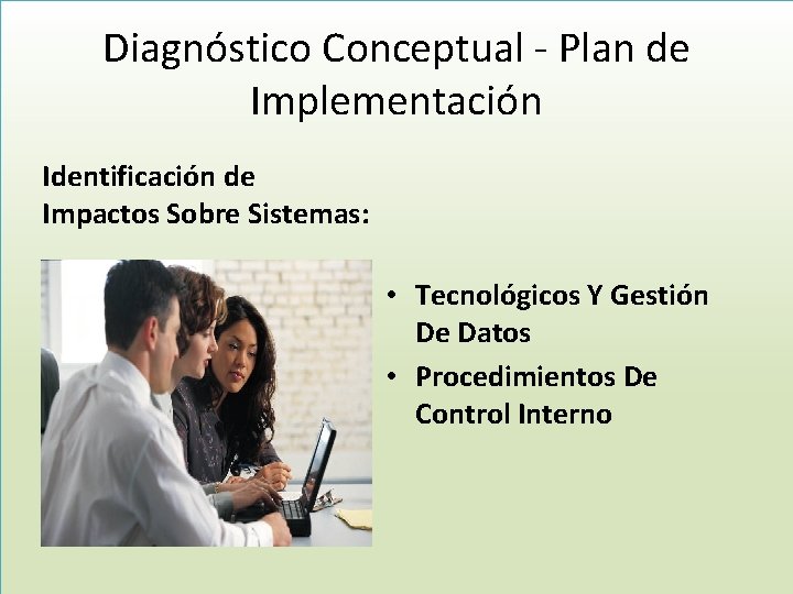 Diagnóstico Conceptual - Plan de Implementación Identificación de Impactos Sobre Sistemas: • Tecnológicos Y