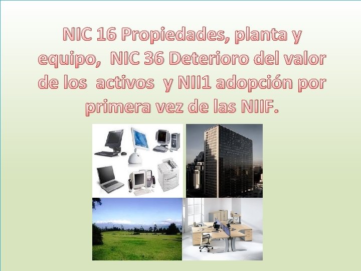 NIC 16 Propiedades, planta y equipo, NIC 36 Deterioro del valor de los activos