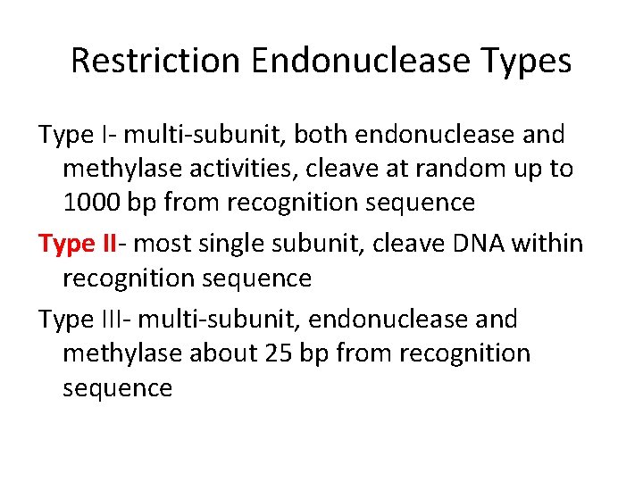 Restriction Endonuclease Types Type I- multi-subunit, both endonuclease and methylase activities, cleave at random