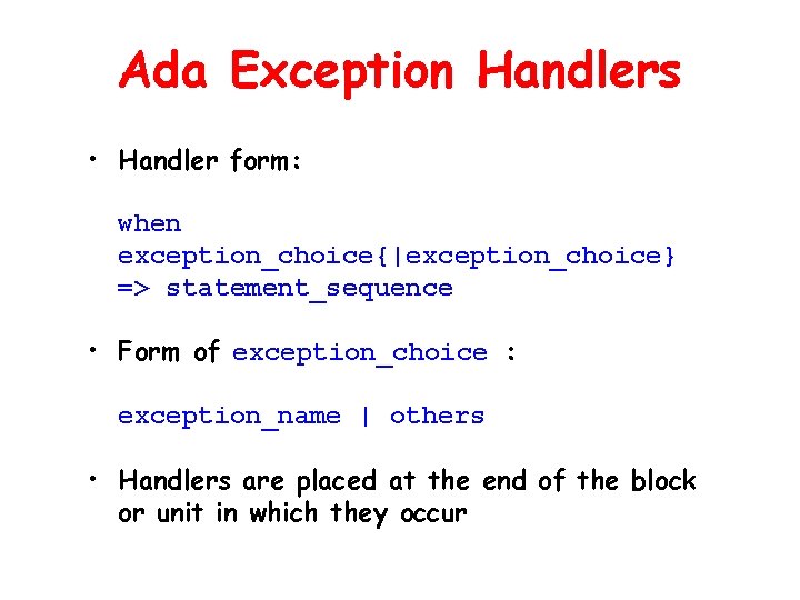 Ada Exception Handlers • Handler form: when exception_choice{|exception_choice} => statement_sequence • Form of exception_choice