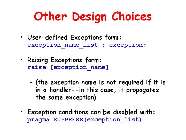 Other Design Choices • User-defined Exceptions form: exception_name_list : exception; • Raising Exceptions form: